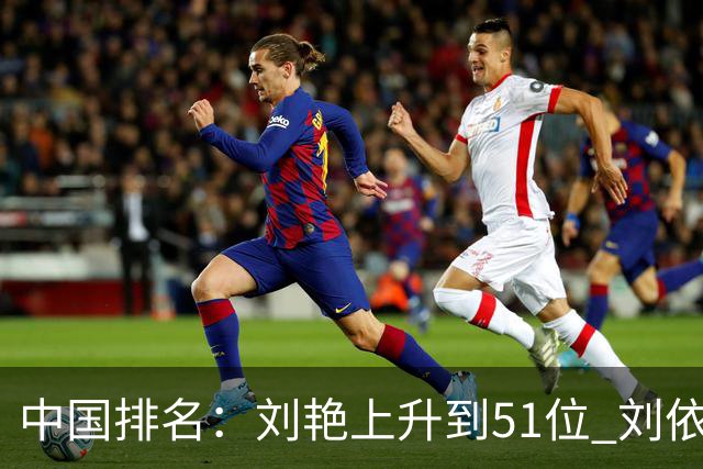 中国排名：刘艳上升到51位 刘依一许赢也攀升